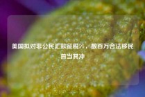 美国拟对非公民汇款征税5%，数百万合法移民首当其冲