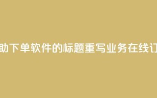 dy业务自助下单软件的标题重写：dy业务在线订购平台