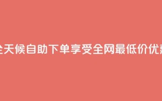 全天候自助下单享受全网最低价优惠