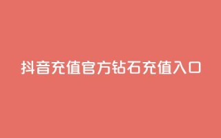 抖音充值官方钻石充值入口 - 抖音怎么给别人充值抖币