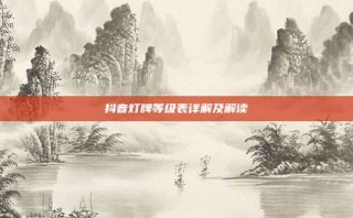 抖音灯牌等级表详解及解读