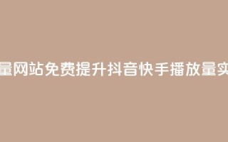 快手抖音免费播放量网站 - 免费提升抖音快手播放量：实用网站推荐！