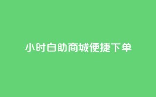 24小时自助商城，便捷下单！