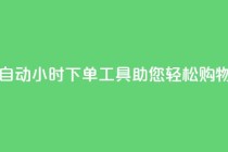 自动24小时下单工具助您轻松购物