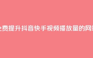 免费提升抖音快手视频播放量的网站
