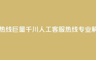 巨量千川人工客服热线 - 巨量千川人工客服热线-专业解决您的问题!