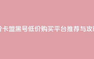 cf黑号低价卡盟 - cf黑号低价购买平台推荐与攻略!