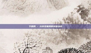 下噶网 - 分享互联网的实时动态